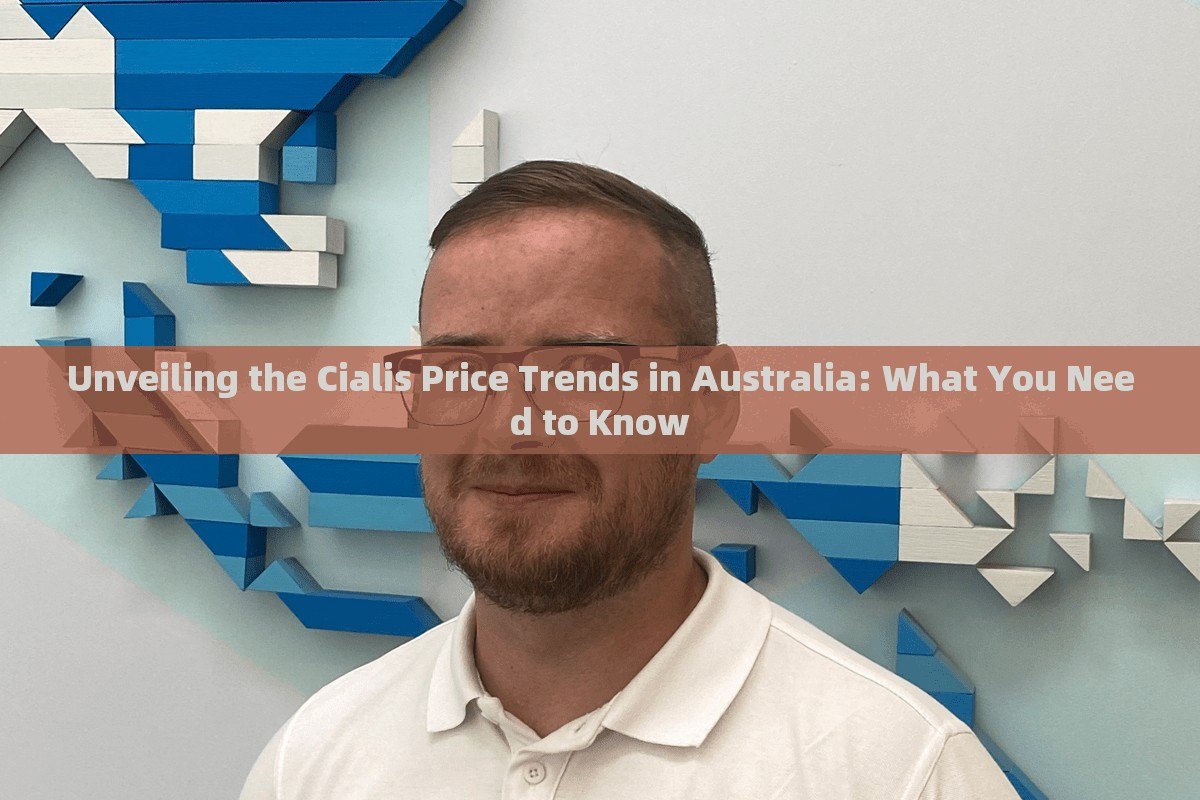 Unveiling the Cialis Price Trends in Australia: What You Need to Know