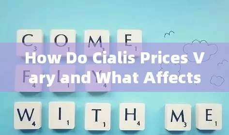 How Do Cialis Prices Vary and What Affects Them?Title: Navigating the Cost of Cialis: What You Need to Know About Prices and Affordability