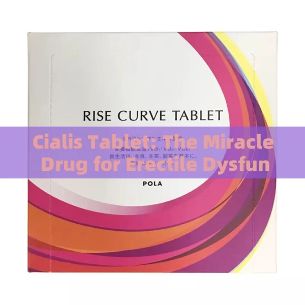 Cialis Tablet: The Miracle Drug for Erectile Dysfunction?