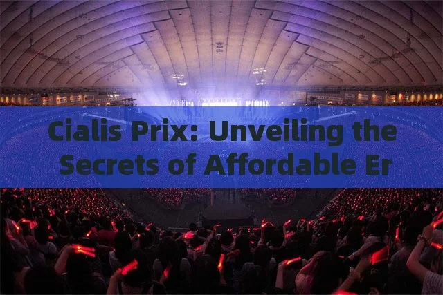 Cialis Prix: Unveiling the Secrets of Affordable Erectile Dysfunction Treatment