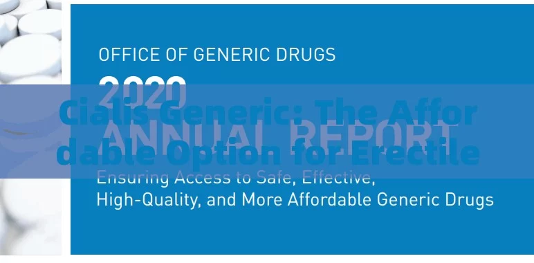 Cialis Generic: The Affordable Option for Erectile DysfunctionTitle: Understanding the Importance and Impact of Cialis Generic