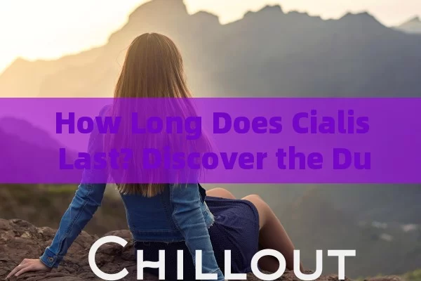 How Long Does Cialis Last? Discover the Duration!,Title: Cialis Duration Explained