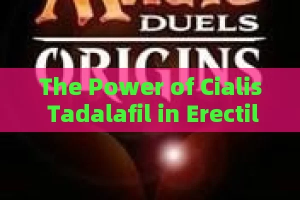 The Power of Cialis Tadalafil in Erectile Dysfunction Treatment,Title: Cialis Tadalafil Unveiled