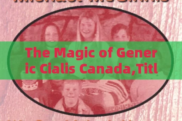 The Magic of Generic Cialis Canada,Title: Generic Cialis in Canada