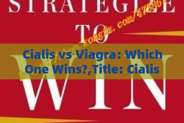 Cialis vs Viagra: Which One Wins?,Title: Cialis vs. Viagra: Which is Better?