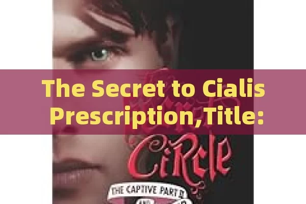 The Secret to Cialis Prescription,Title: Cialis Prescription: A Comprehensive Guide