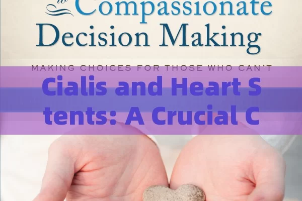 Cialis and Heart Stents: A Crucial Connection, Cialis & Heart Stents: Unveiling the Link