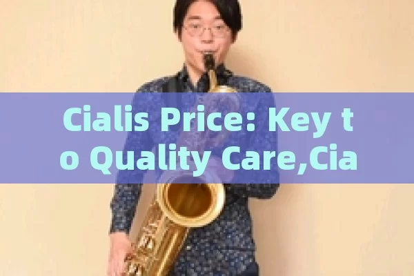 Cialis Price: Key to Quality Care,Cialis Price: Understanding Costs and Options