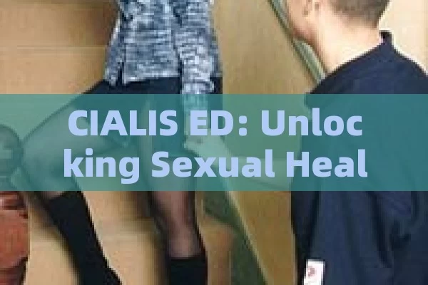 CIALIS ED: Unlocking Sexual Health