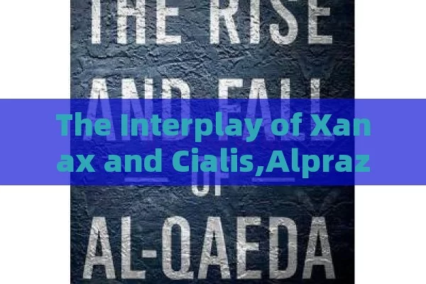 The Interplay of Xanax and Cialis,Alprazolam and Tadalafil: A Synergistic Approach to Anxiety and Erectile Dysfunction