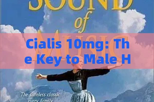 Cialis 10mg: The Key to Male Health,Cialis 10mg: A Comprehensive Guide to Its Use and Benefits