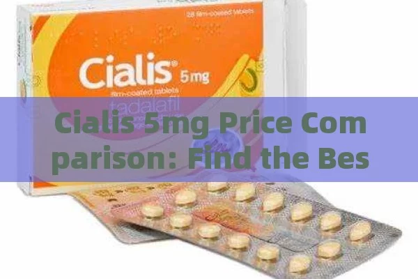 Cialis 5mg Price Comparison: Find the Best Deals!,Cialis 5mg Price Comparison: Finding the Best Deals