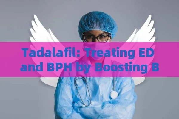 Tadalafil: treating ED and BPH by Boosting blood flow