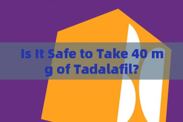 Is it safe to take 40 mg of Tadalafil?