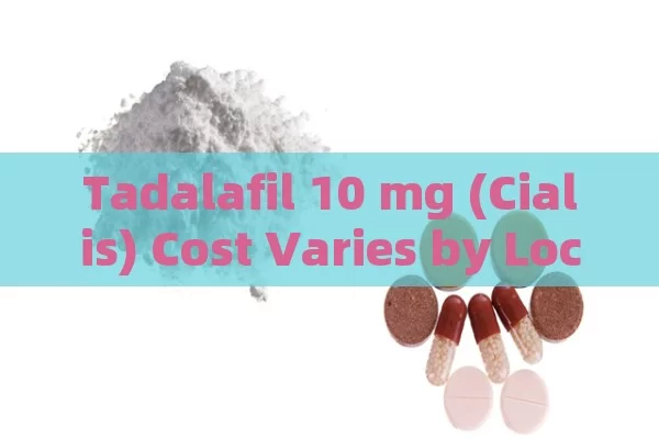 Tadalafil 10 mg (Cialis) Cost Varies by Location