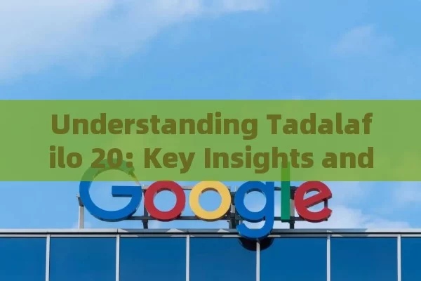 Understanding Tadalafilo 20: Key Insights and Facts