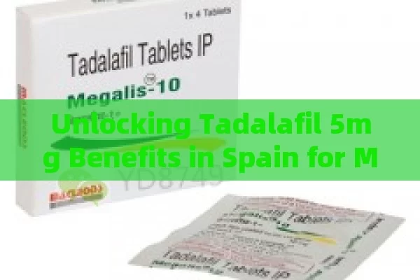 Unlocking Tadalafil 5mg Benefits in Spain for Men