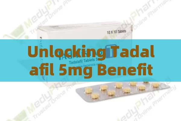 Unlocking Tadalafil 5mg Benefits in Spain