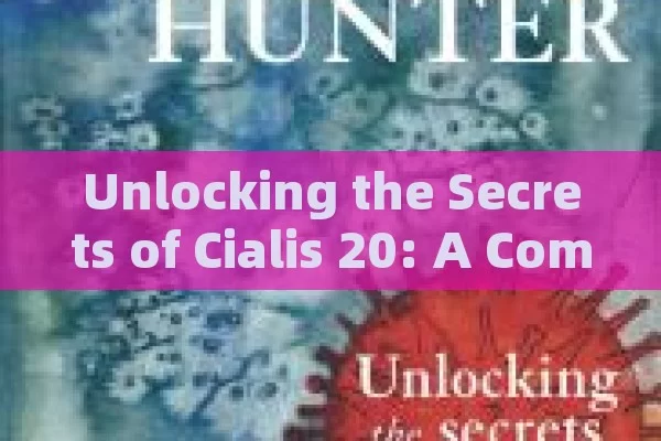 Unlocking the Secrets of Cialis 20: A Complete User Guide