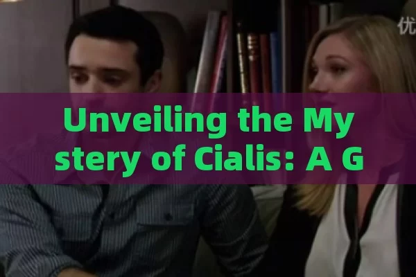 Unveiling the Mystery of Cialis: A Guide