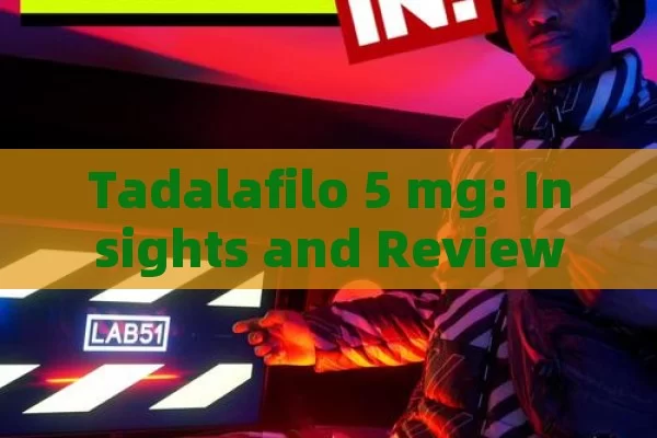 Tadalafilo 5 mg: Insights and Reviews