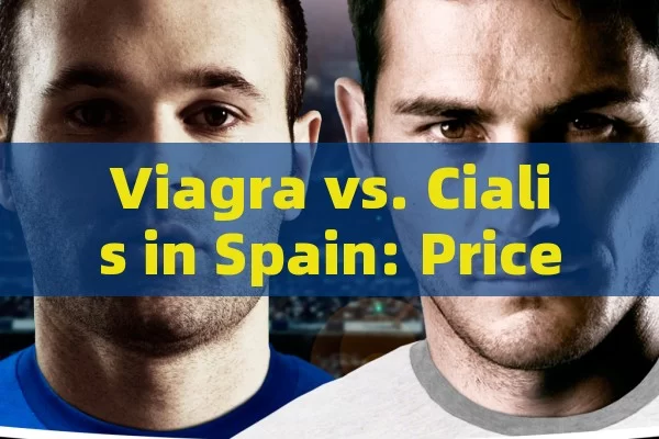 Viagra vs. Cialis in Spain: Prices, Effects & Right Choice