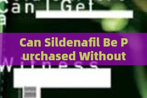 Can Sildenafil Be Purchased Without a Prescription?