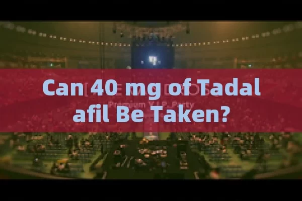 Can 40 mg of Tadalafil Be Taken?